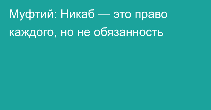 Муфтий: Никаб — это право каждого, но не обязанность