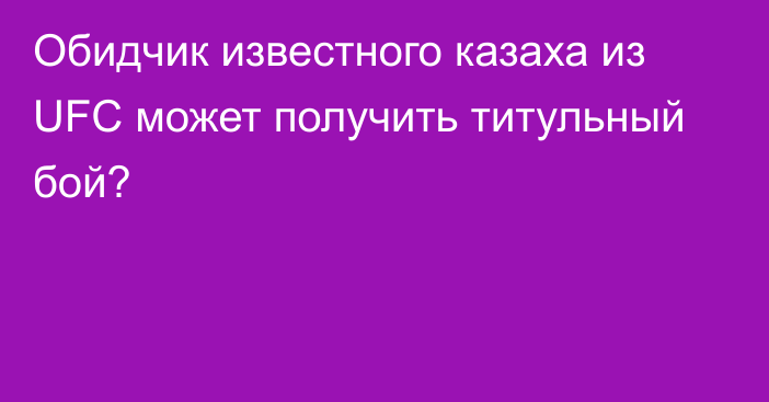 Обидчик известного казаха из UFC может получить титульный бой?