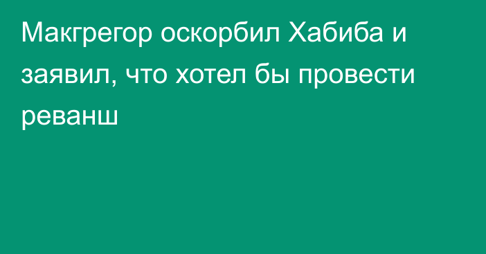 Макгрегор оскорбил Хабиба и заявил, что хотел бы провести реванш