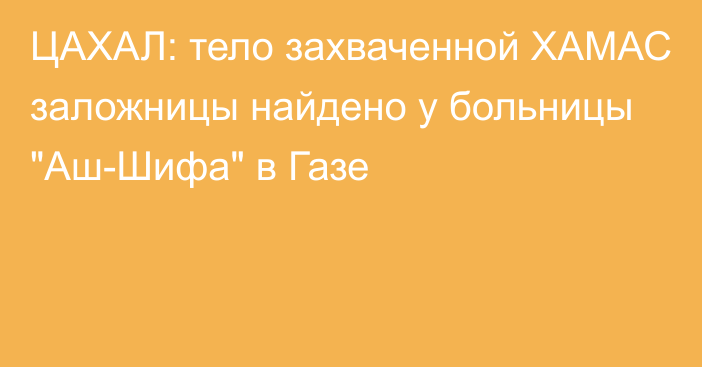 ЦАХАЛ: тело захваченной ХАМАС заложницы найдено у больницы 