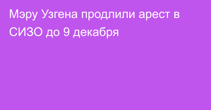 Мэру Узгена продлили арест в СИЗО до 9 декабря