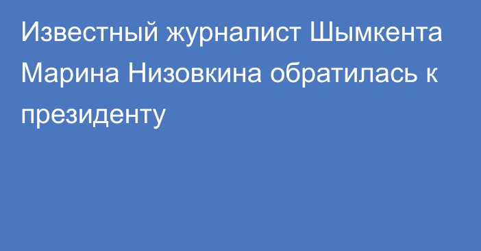 Известный журналист Шымкента Марина Низовкина обратилась к президенту