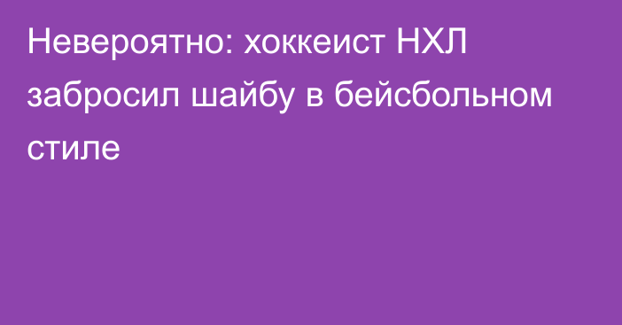 Невероятно: хоккеист НХЛ забросил шайбу в бейсбольном стиле