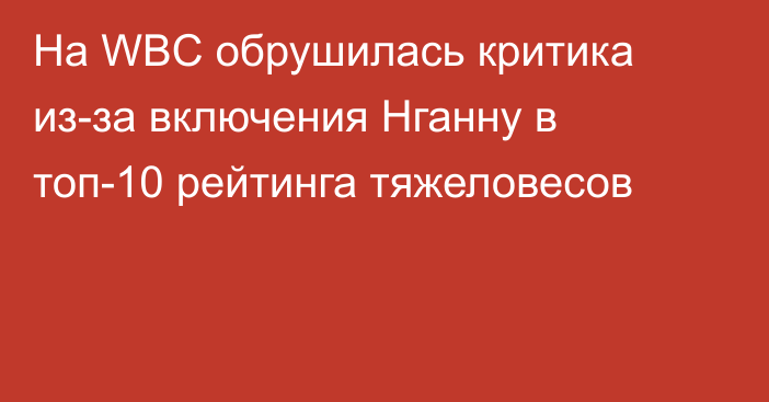 На WBC обрушилась критика из-за включения Нганну в топ-10 рейтинга тяжеловесов