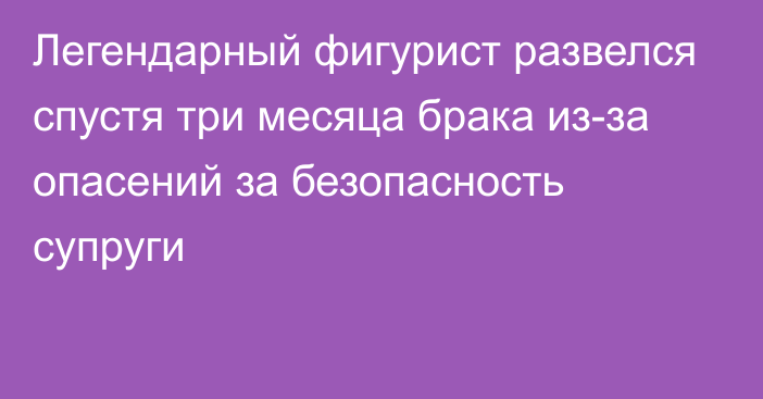 Легендарный фигурист развелся спустя три месяца брака из-за опасений за безопасность супруги