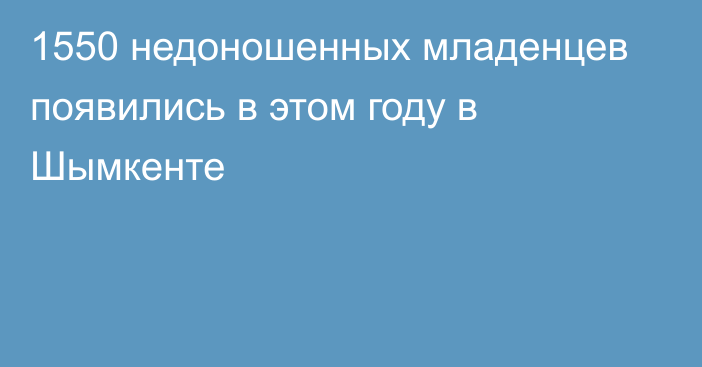 1550 недоношенных младенцев появились в этом году в Шымкенте