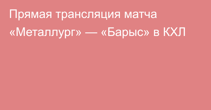 Прямая трансляция матча «Металлург» — «Барыс» в КХЛ