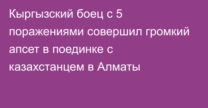 Кыргызский боец с 5 поражениями совершил громкий апсет в поединке с казахстанцем в Алматы