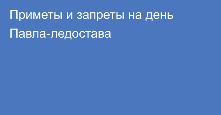 Приметы и запреты на день Павла-ледостава