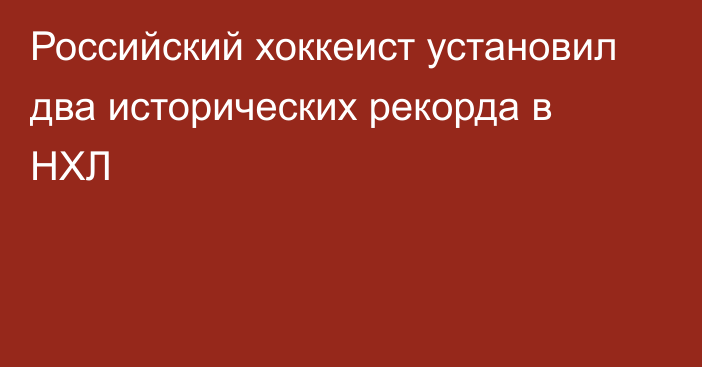 Российский хоккеист установил два исторических рекорда в НХЛ