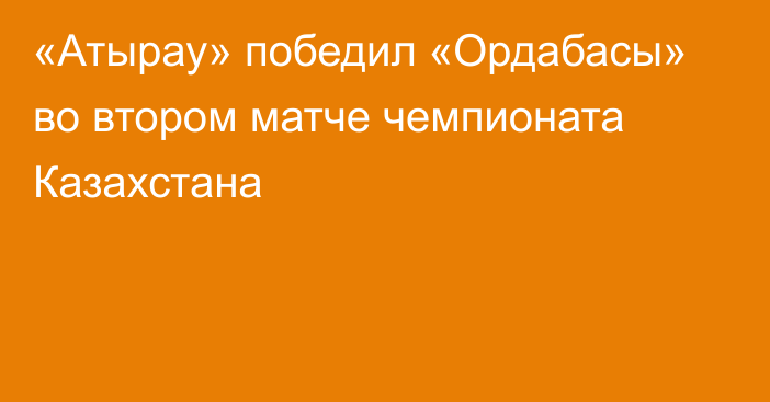 «Атырау» победил «Ордабасы» во втором матче чемпионата Казахстана