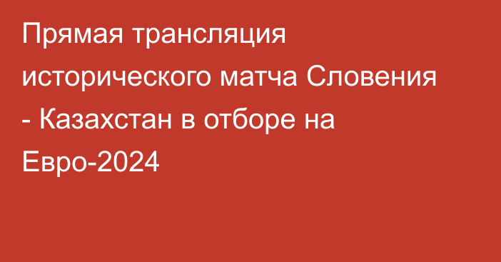 Прямая трансляция исторического матча Словения - Казахстан в отборе на Евро-2024