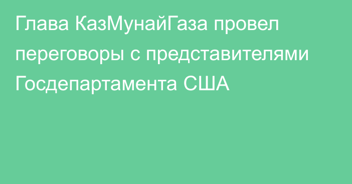 Глава КазМунайГаза провел переговоры с представителями Госдепартамента США