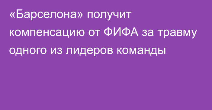 «Барселона» получит компенсацию от ФИФА за травму одного из лидеров команды