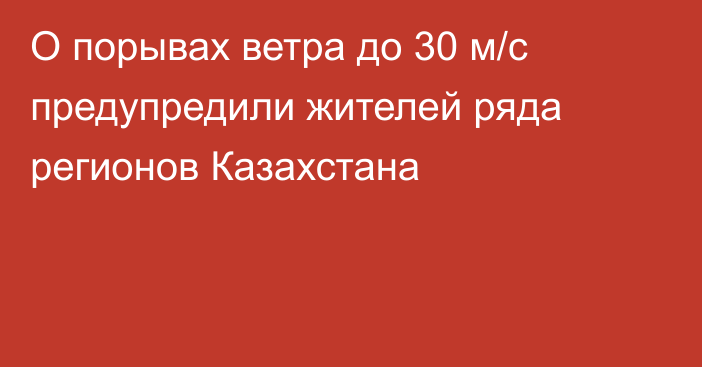 О порывах ветра до 30 м/с предупредили жителей ряда регионов Казахстана