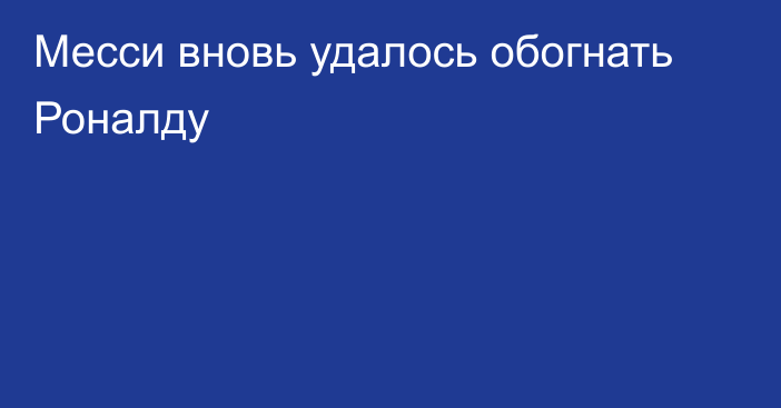 Месси вновь удалось обогнать Роналду