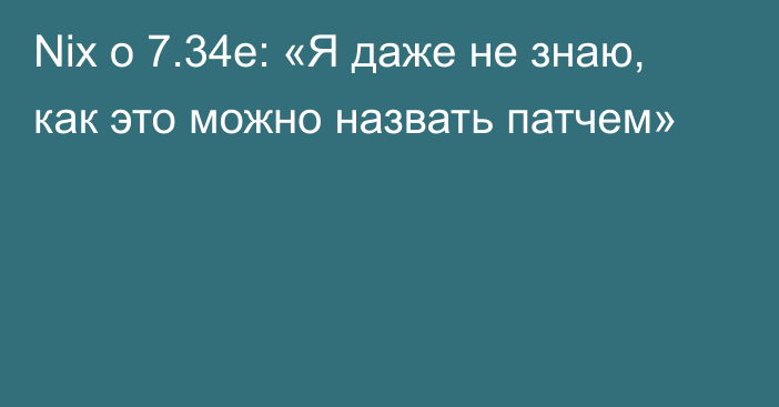 Nix о 7.34e: «Я даже не знаю, как это можно назвать патчем»