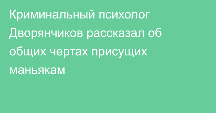 Криминальный психолог Дворянчиков рассказал об общих чертах присущих маньякам