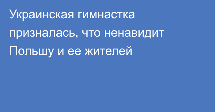 Украинская гимнастка призналась, что ненавидит Польшу и ее жителей