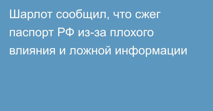 Шарлот сообщил, что сжег паспорт РФ из-за плохого влияния и ложной информации