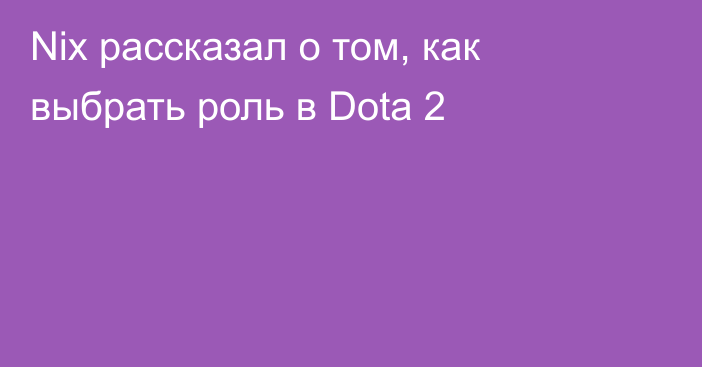 Nix рассказал о том, как выбрать роль в Dota 2