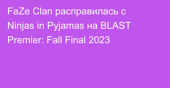 FaZe Clan расправилась с Ninjas in Pyjamas на BLAST Premier: Fall Final 2023