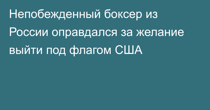 Непобежденный боксер из России оправдался за желание выйти под флагом США