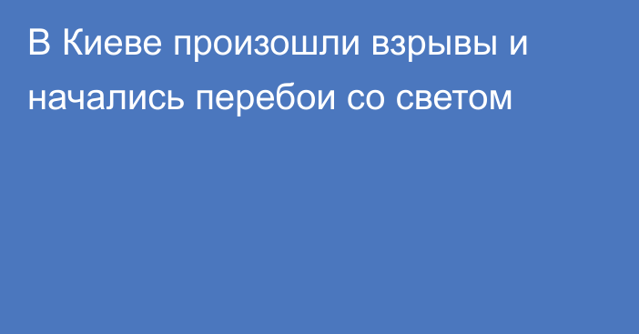 В Киеве произошли взрывы и начались перебои со светом