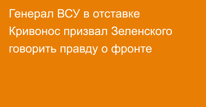 Генерал ВСУ в отставке Кривонос призвал Зеленского говорить правду о фронте