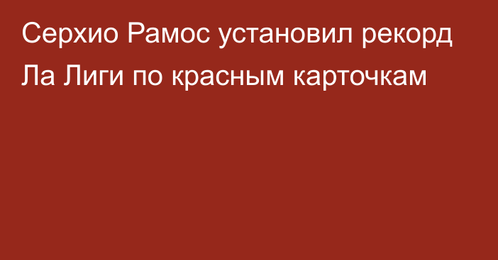 Серхио Рамос установил рекорд Ла Лиги по красным карточкам