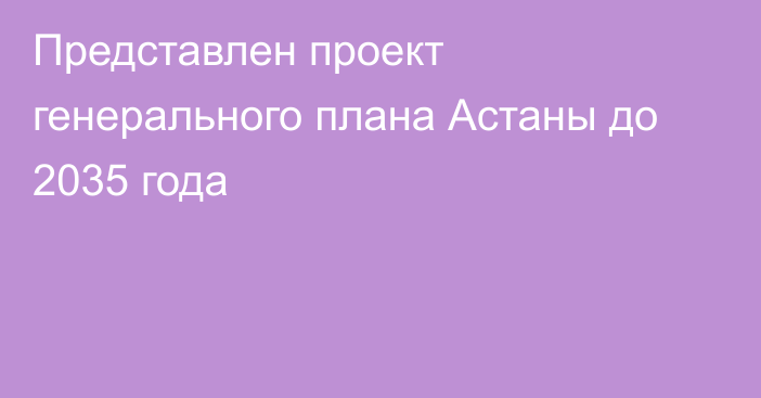 Представлен проект генерального плана Астаны до 2035 года