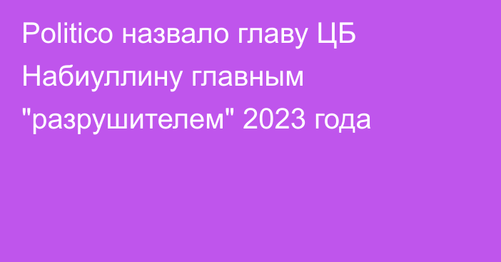 Politico назвало главу ЦБ Набиуллину главным 