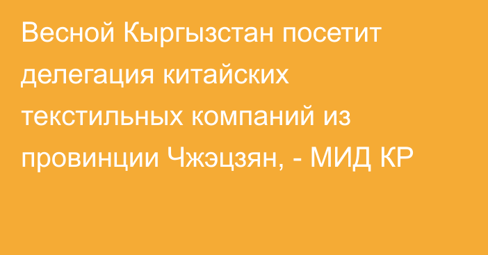 Весной Кыргызстан посетит делегация китайских текстильных компаний из провинции Чжэцзян, - МИД КР