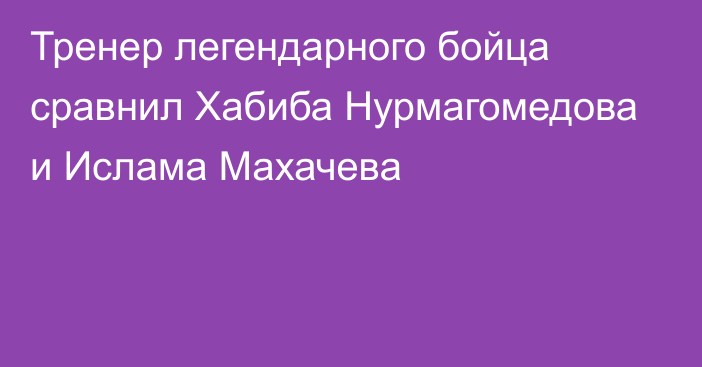 Тренер легендарного бойца сравнил Хабиба Нурмагомедова и Ислама Махачева