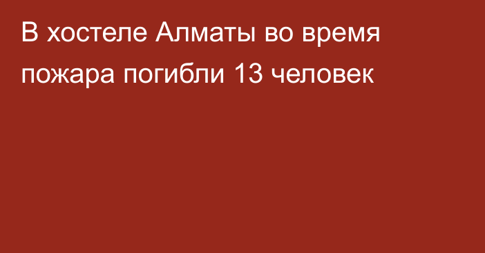 В хостеле Алматы во время пожара погибли 13 человек