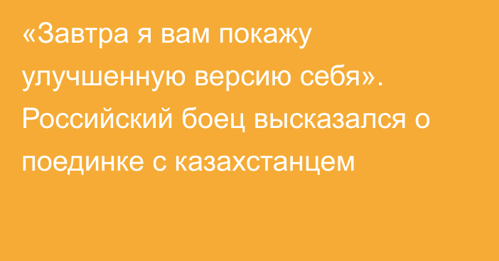 «Завтра я вам покажу улучшенную версию себя». Российский боец высказался о поединке с казахстанцем