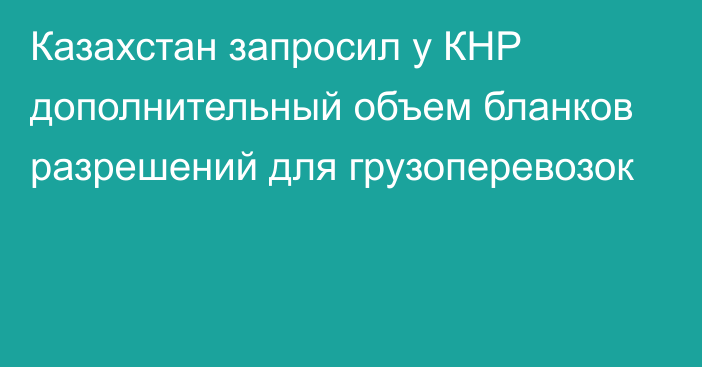 Казахстан запросил у КНР дополнительный объем бланков разрешений для грузоперевозок