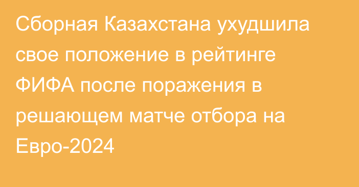 Сборная Казахстана ухудшила свое положение в рейтинге ФИФА после поражения в решающем матче отбора на Евро-2024