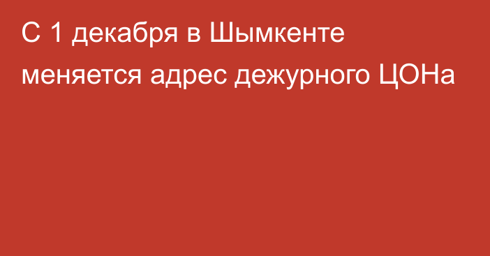 С 1 декабря в Шымкенте меняется адрес дежурного ЦОНа