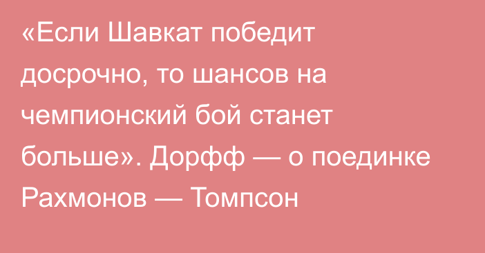 «Если Шавкат победит досрочно, то шансов на чемпионский бой станет больше». Дорфф — о поединке Рахмонов — Томпсон