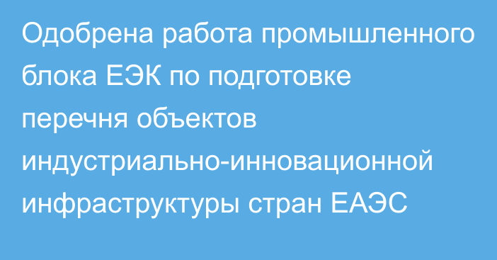 Одобрена работа промышленного блока ЕЭК по подготовке перечня объектов индустриально-инновационной инфраструктуры стран ЕАЭС