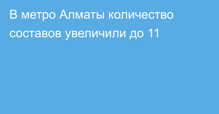 В метро Алматы количество составов увеличили до 11