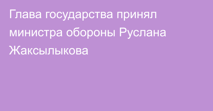 Глава государства принял министра обороны Руслана Жаксылыкова