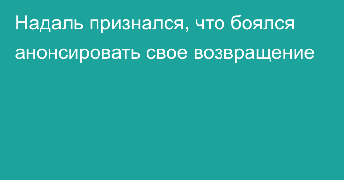 Надаль признался, что боялся анонсировать свое возвращение