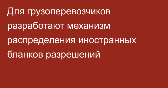 Для грузоперевозчиков разработают механизм распределения иностранных бланков разрешений