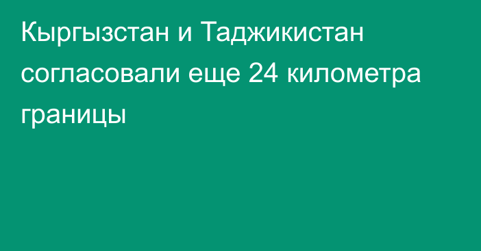 Кыргызстан и Таджикистан согласовали еще 24 километра границы