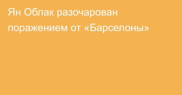 Ян Облак разочарован поражением от «Барселоны»