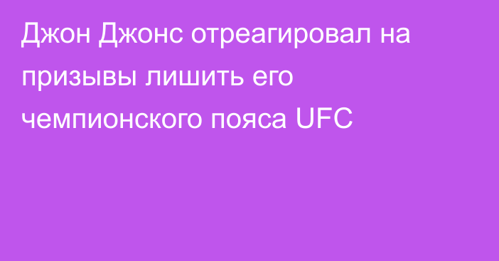 Джон Джонс отреагировал на призывы лишить его чемпионского пояса UFC