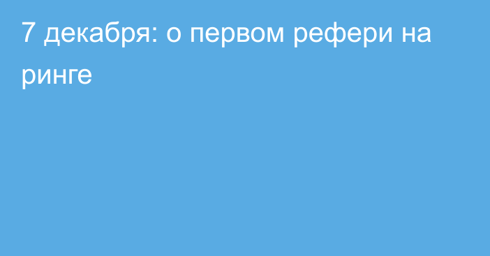 7 декабря: о первом рефери на ринге