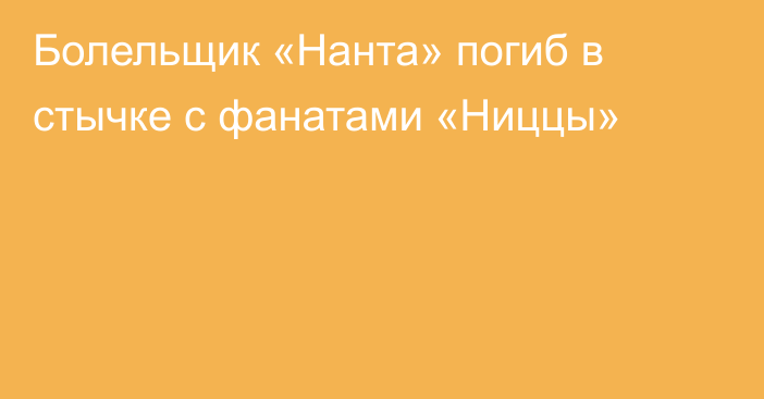 Болельщик «Нанта» погиб в стычке с фанатами «Ниццы»